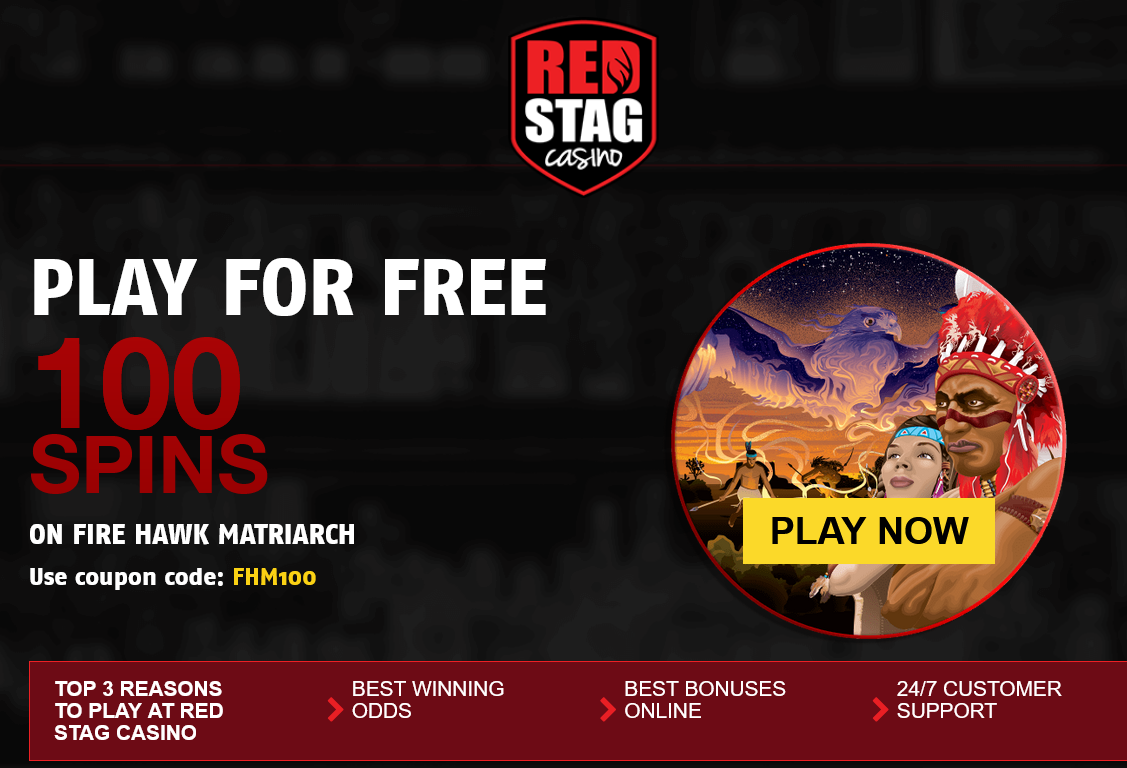 Red Stag
                                                          100 Free Spins
                                                          on FIRE HAWK
                                                          MATRIARCH